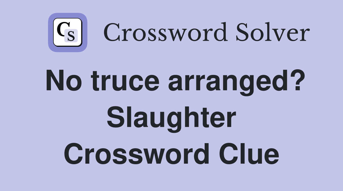 No truce arranged? Slaughter Crossword Clue