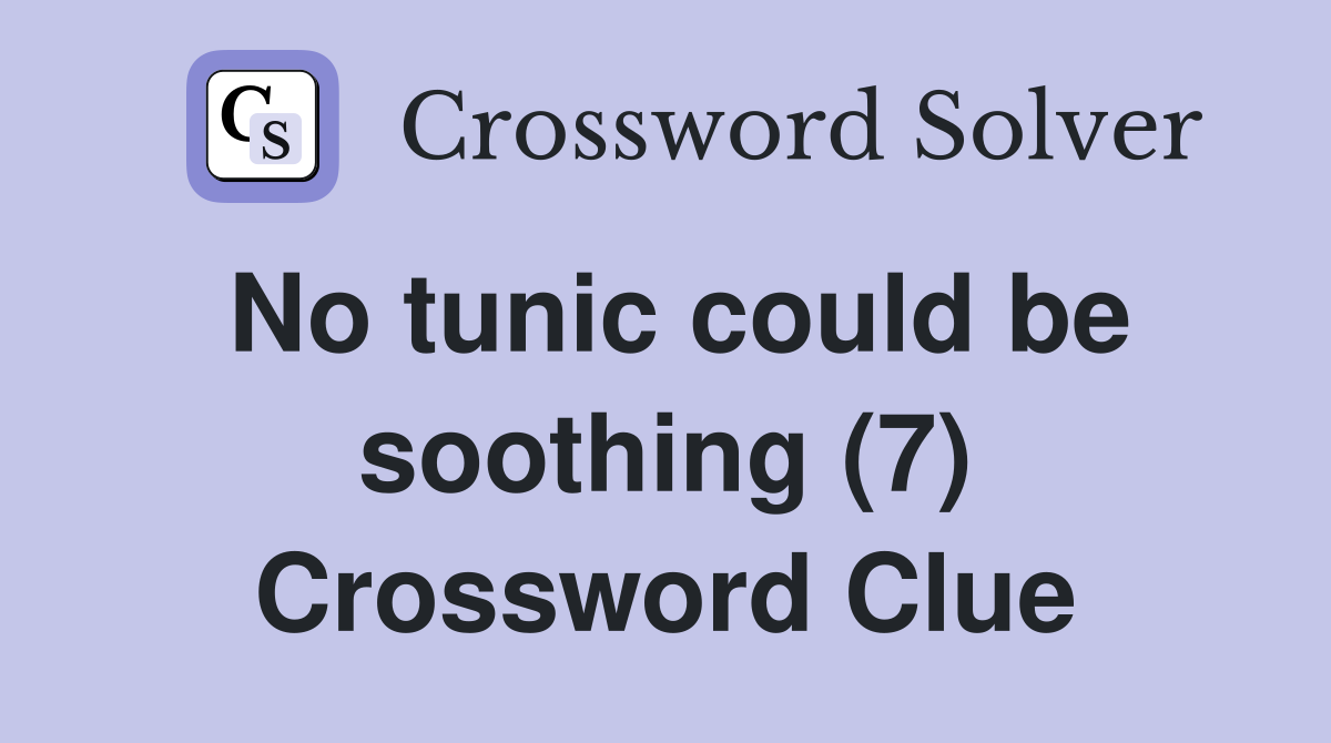 No tunic could be soothing (7) Crossword Clue