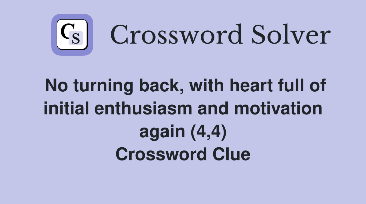 No turning back, with heart full of initial enthusiasm and motivation again (4,4) Crossword Clue