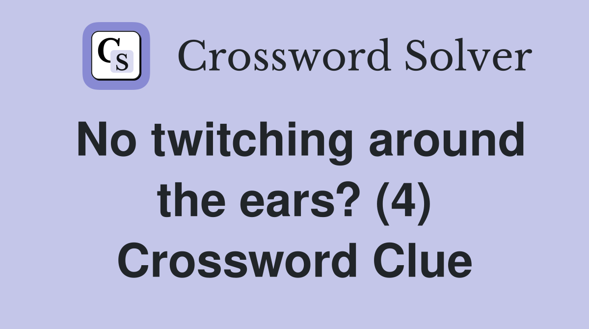 No twitching around the ears? (4) Crossword Clue