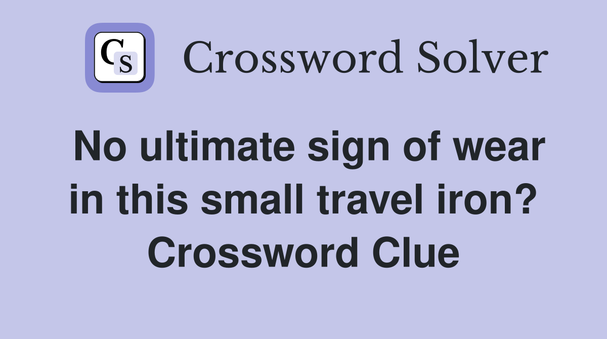 No ultimate sign of wear in this small travel iron? Crossword Clue