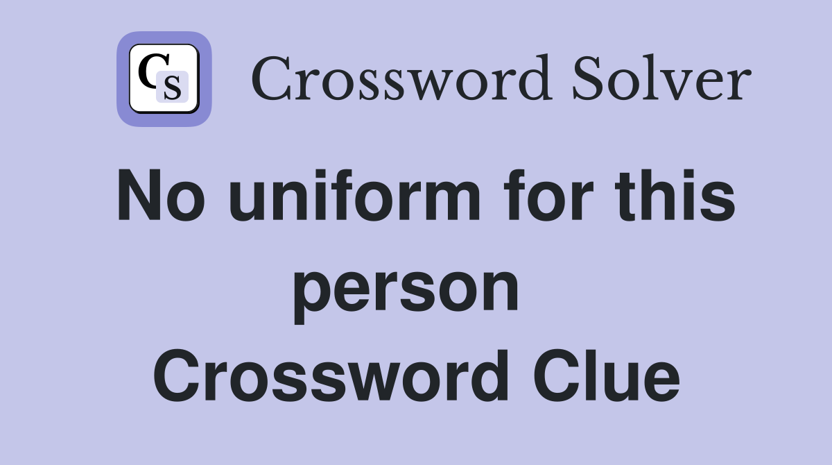 No uniform for this person  Crossword Clue