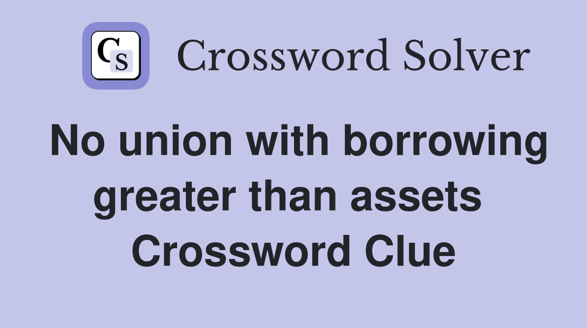 No union with borrowing greater than assets  Crossword Clue
