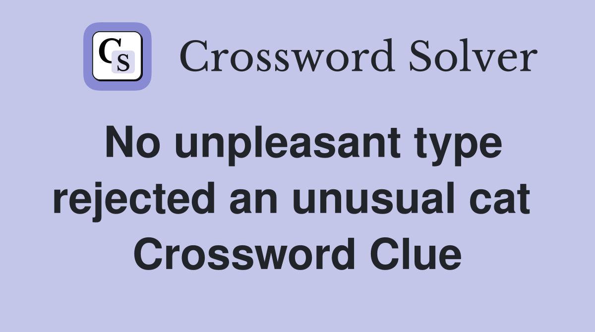 No unpleasant type rejected an unusual cat  Crossword Clue