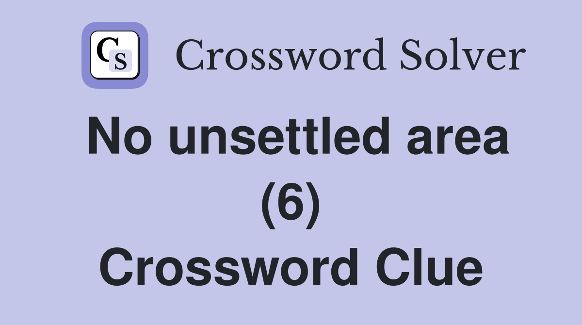 No unsettled area (6) Crossword Clue