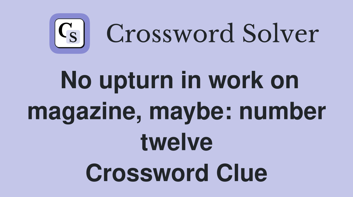 No upturn in work on magazine, maybe: number twelve Crossword Clue