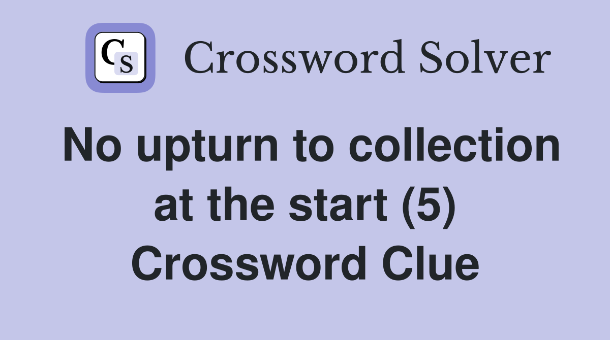 No upturn to collection at the start (5) Crossword Clue