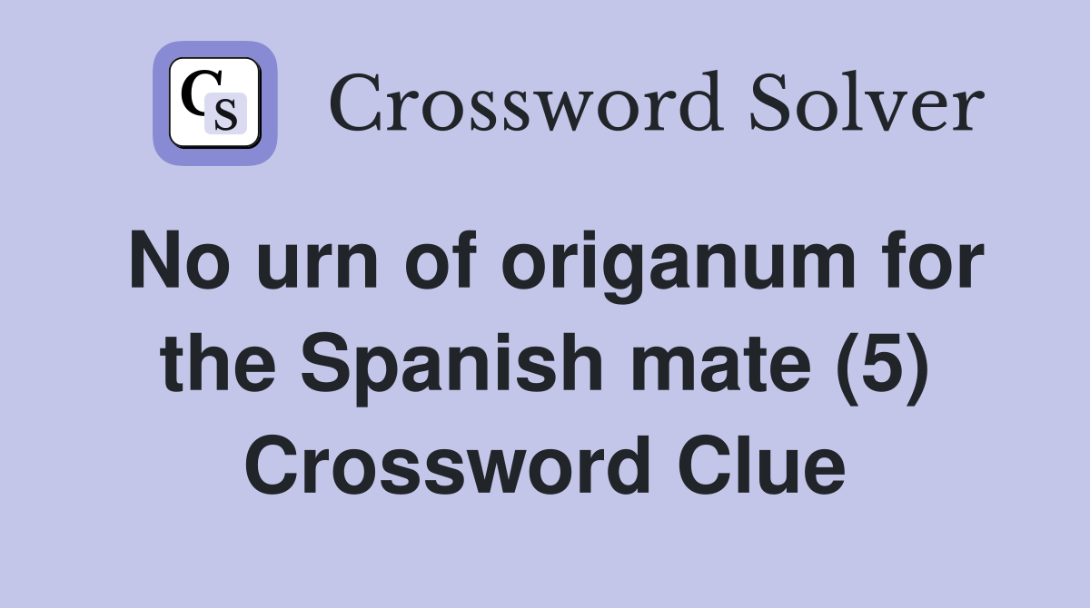 No urn of origanum for the Spanish mate (5) Crossword Clue