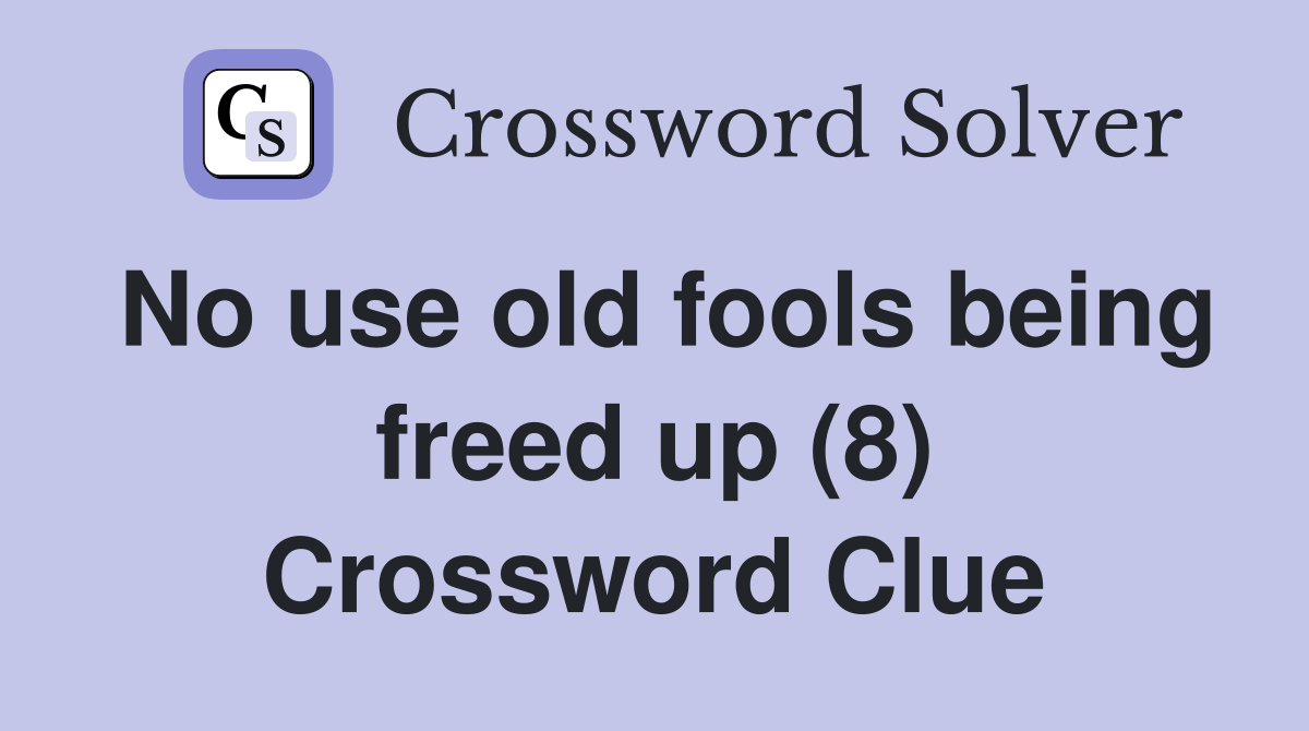 No use old fools being freed up (8) Crossword Clue