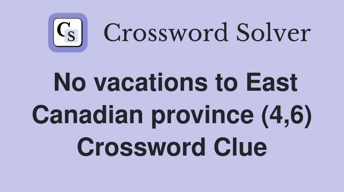 No vacations to East Canadian province (4,6) Crossword Clue