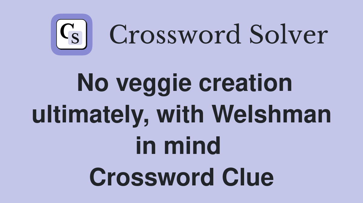 No veggie creation ultimately, with Welshman in mind  Crossword Clue