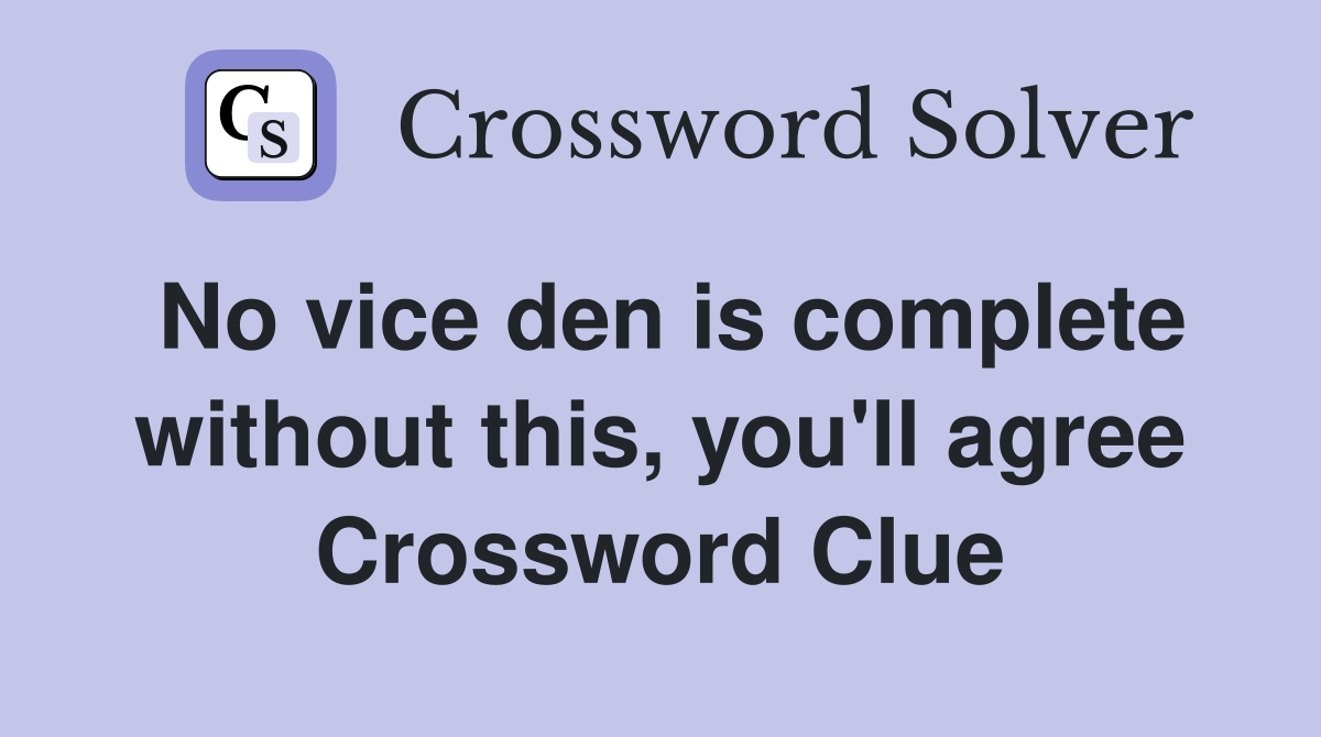 No vice den is complete without this, you'll agree Crossword Clue