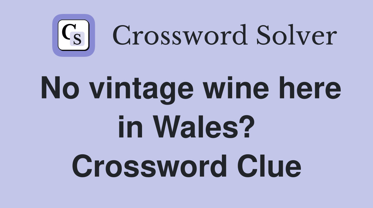 No vintage wine here in Wales? Crossword Clue