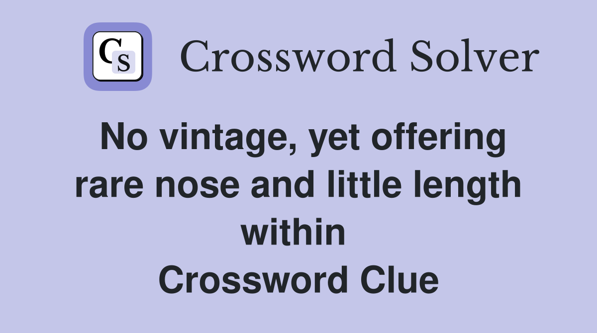 No vintage, yet offering rare nose and little length within  Crossword Clue
