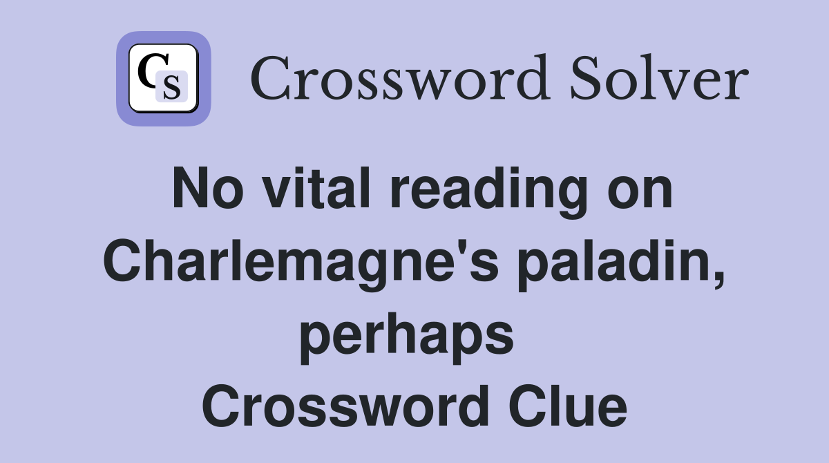 No vital reading on Charlemagne's paladin, perhaps  Crossword Clue