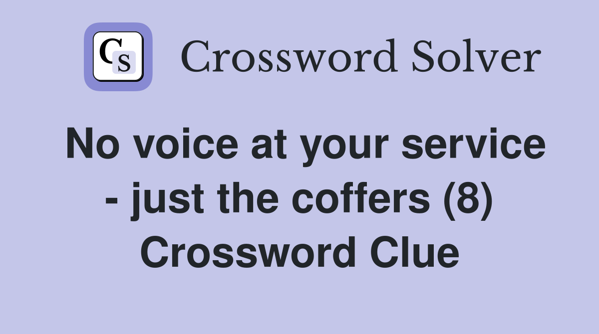 No voice at your service - just the coffers (8) Crossword Clue