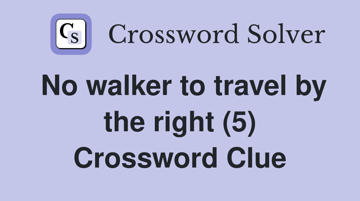 No walker to travel by the right (5) Crossword Clue