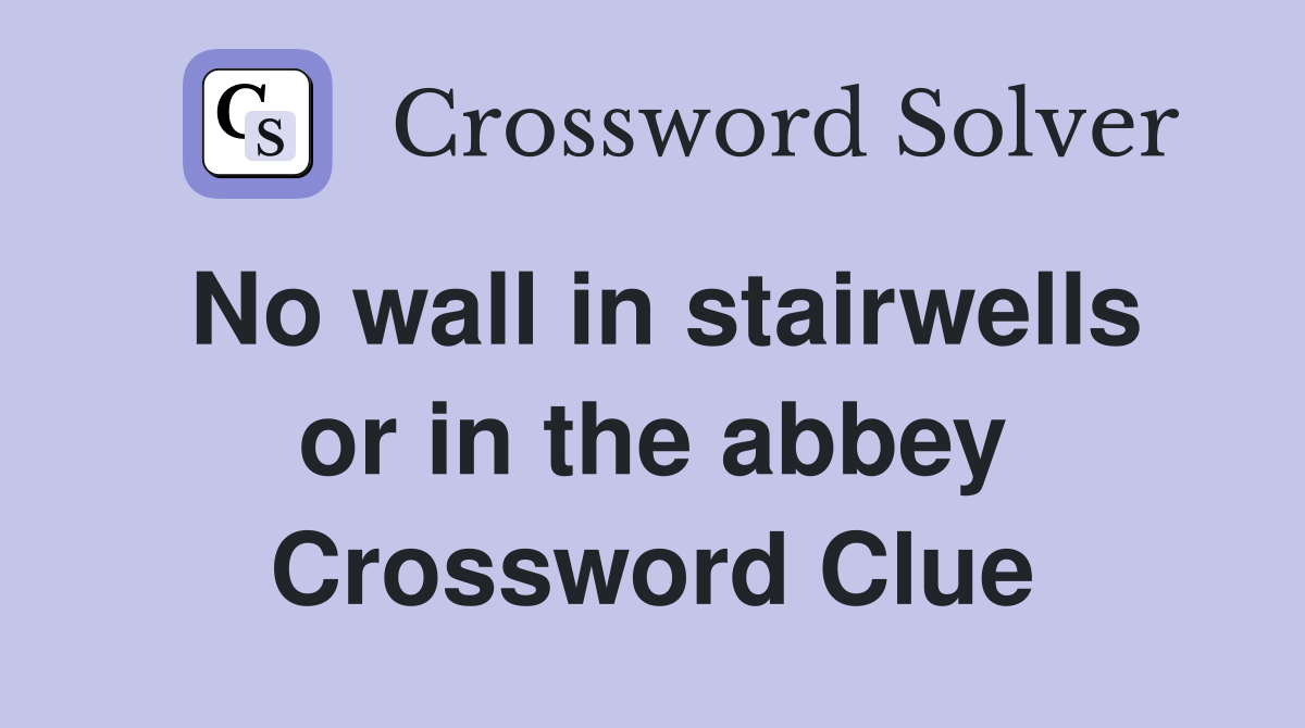 No wall in stairwells or in the abbey Crossword Clue