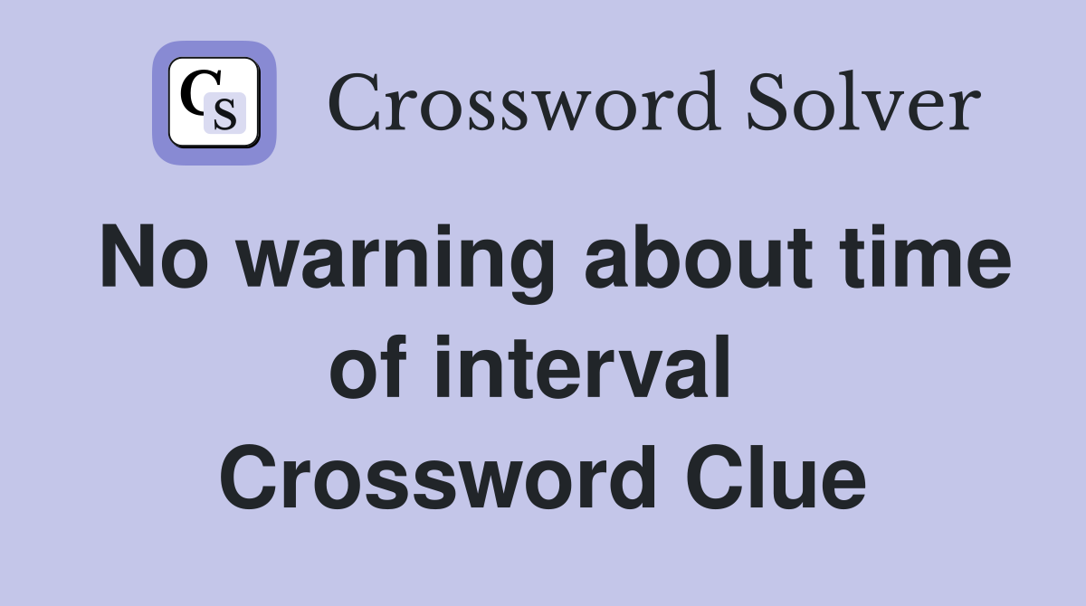 No warning about time of interval  Crossword Clue
