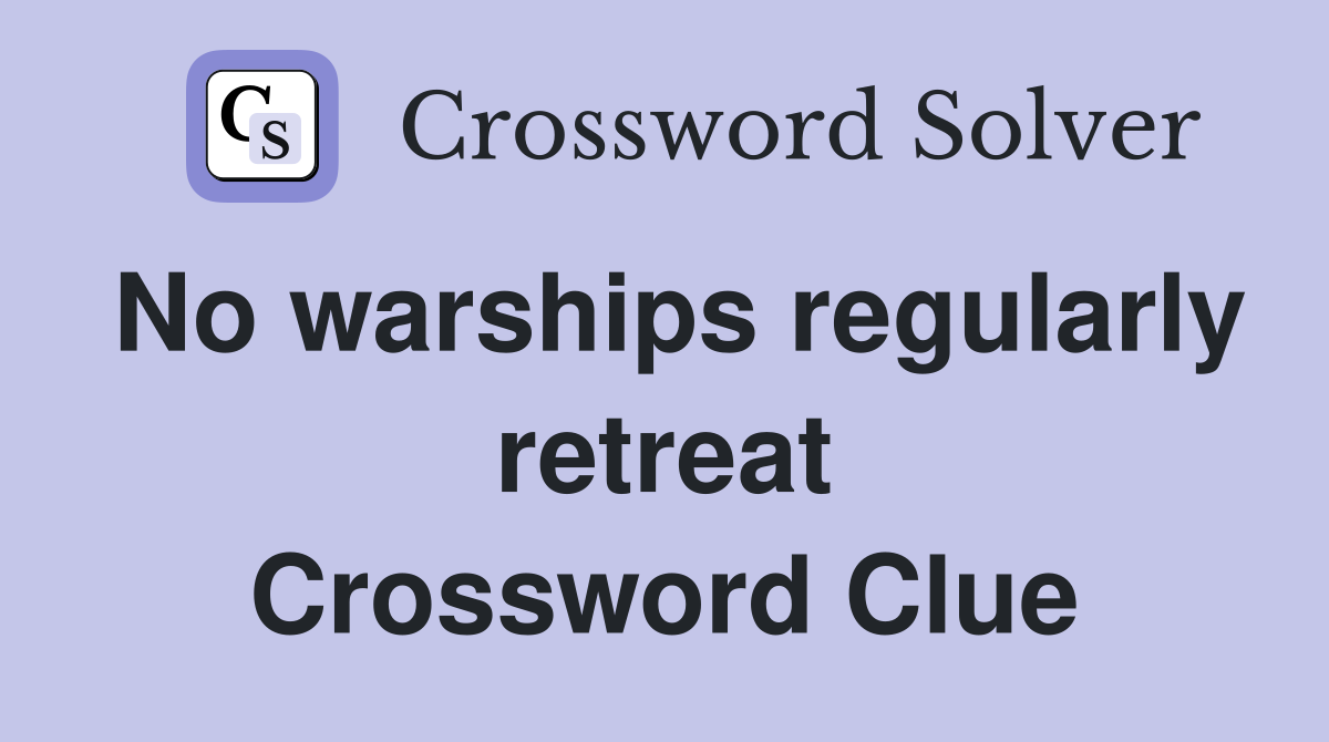 No warships regularly retreat Crossword Clue