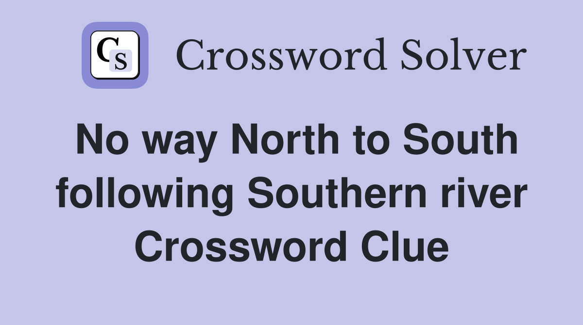 No way North to South following Southern river Crossword Clue