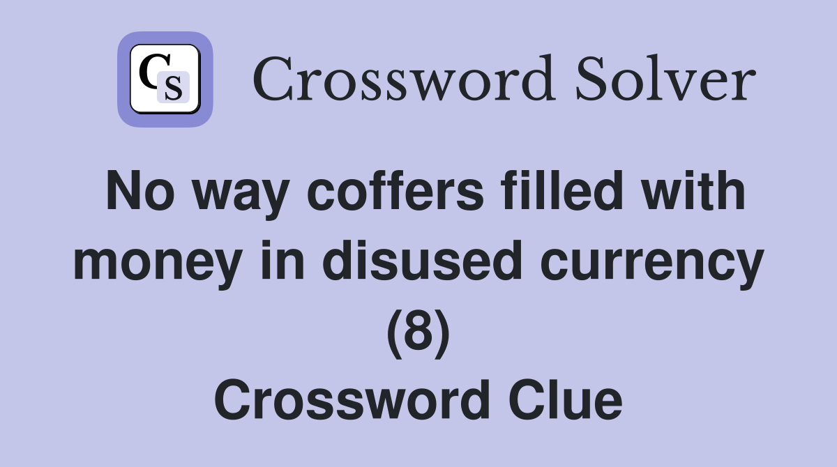 No way coffers filled with money in disused currency (8) Crossword Clue