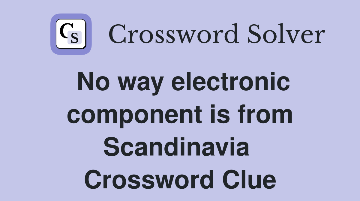 No way electronic component is from Scandinavia  Crossword Clue