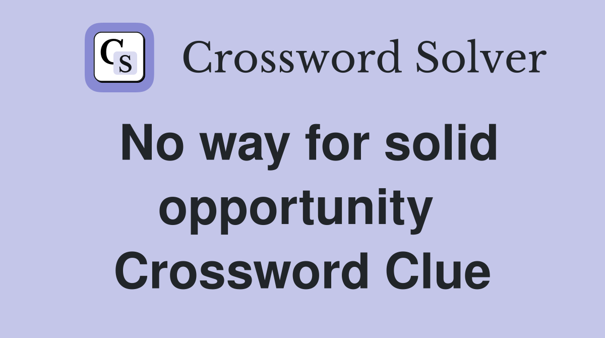 No way for solid opportunity  Crossword Clue