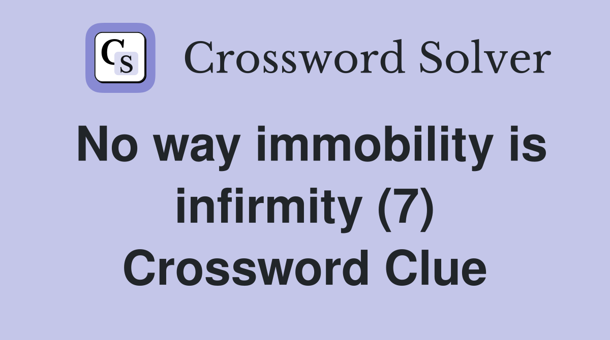 No way immobility is infirmity (7) Crossword Clue