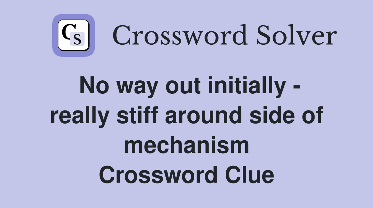 No way out initially - really stiff around side of mechanism Crossword Clue