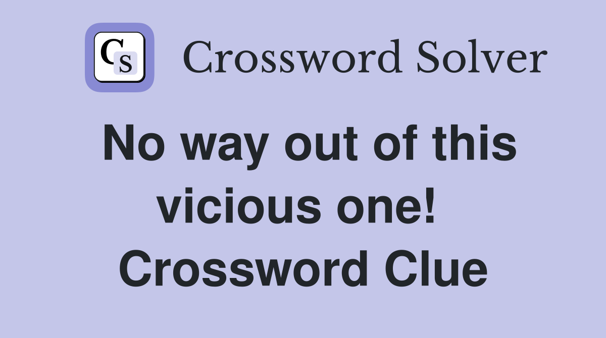 No way out of this vicious one!  Crossword Clue