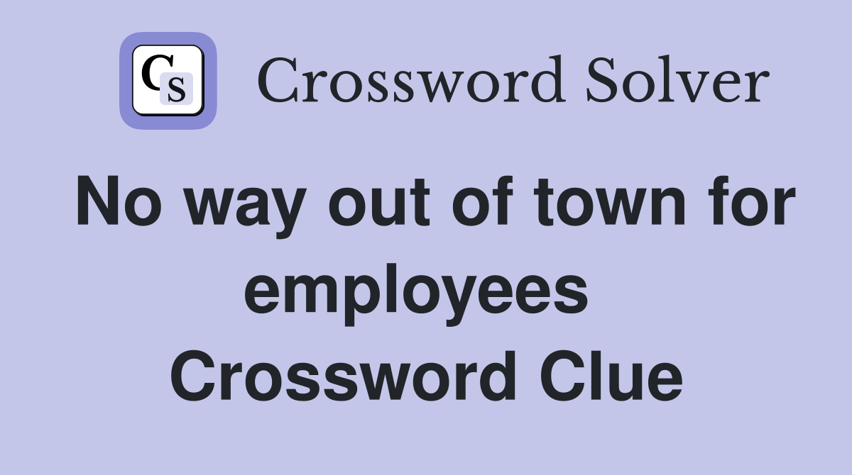 No way out of town for employees  Crossword Clue