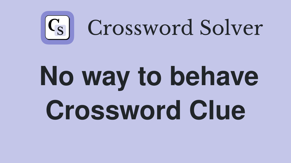No way to behave Crossword Clue