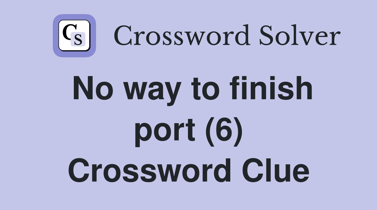 No way to finish port (6) Crossword Clue