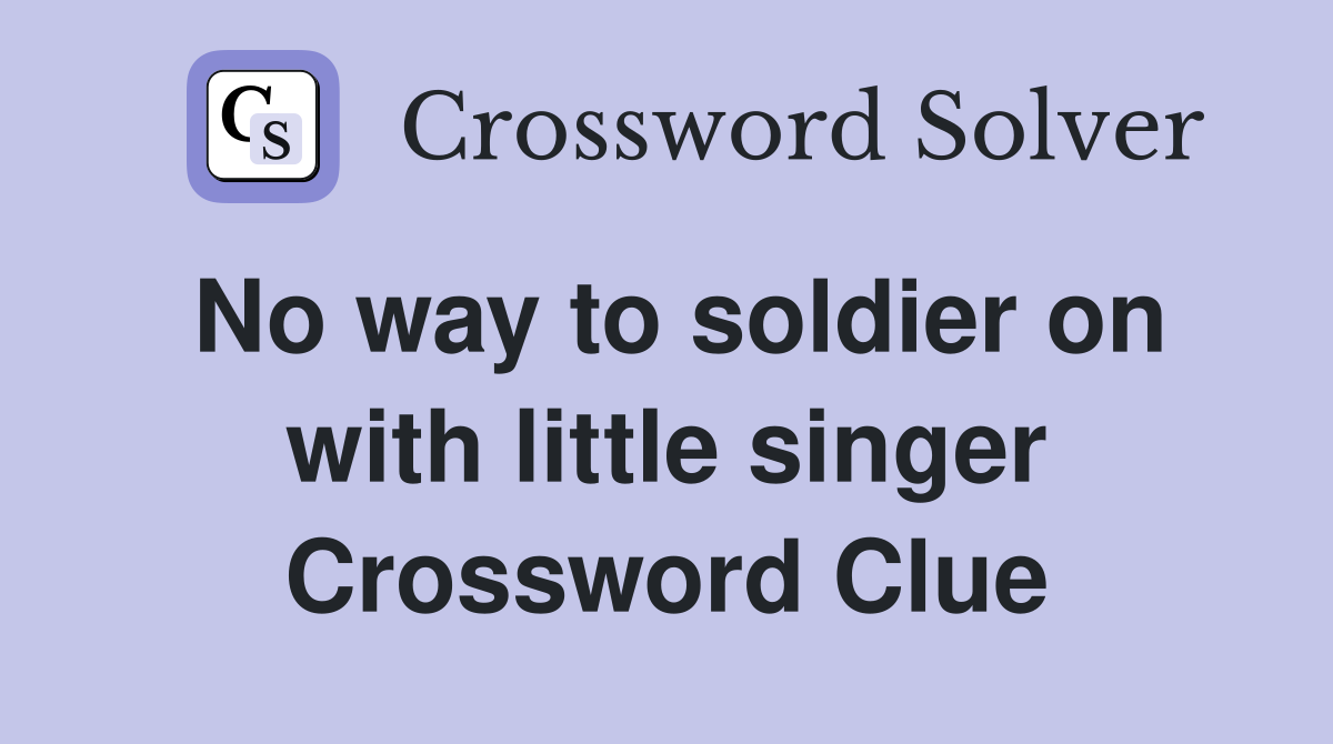 No way to soldier on with little singer Crossword Clue