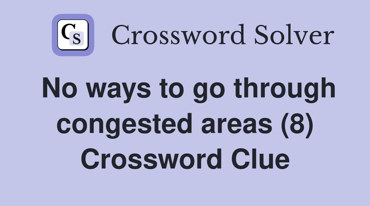 No ways to go through congested areas (8) Crossword Clue
