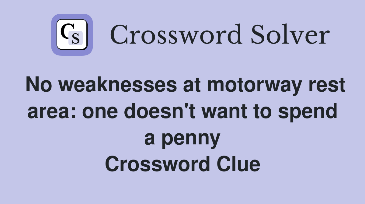 No weaknesses at motorway rest area: one doesn't want to spend a penny Crossword Clue