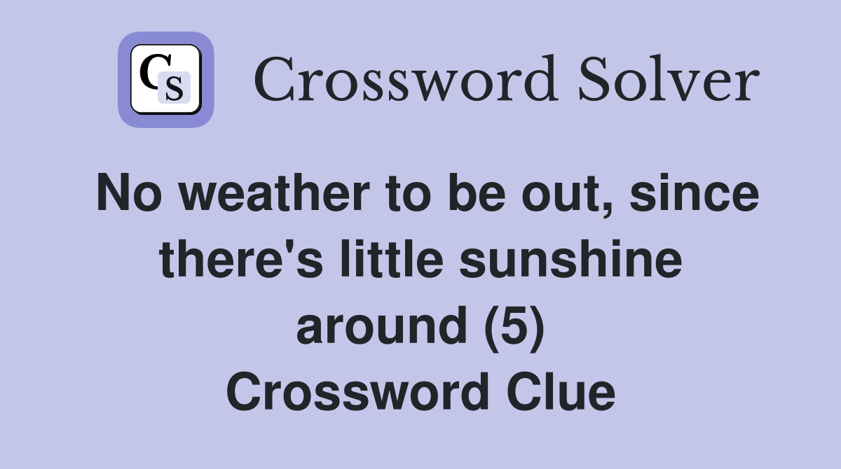 No weather to be out, since there's little sunshine around (5) Crossword Clue