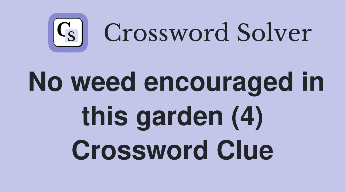 No weed encouraged in this garden (4) Crossword Clue