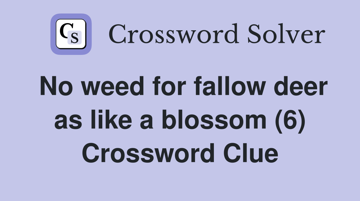 No weed for fallow deer as like a blossom (6) Crossword Clue