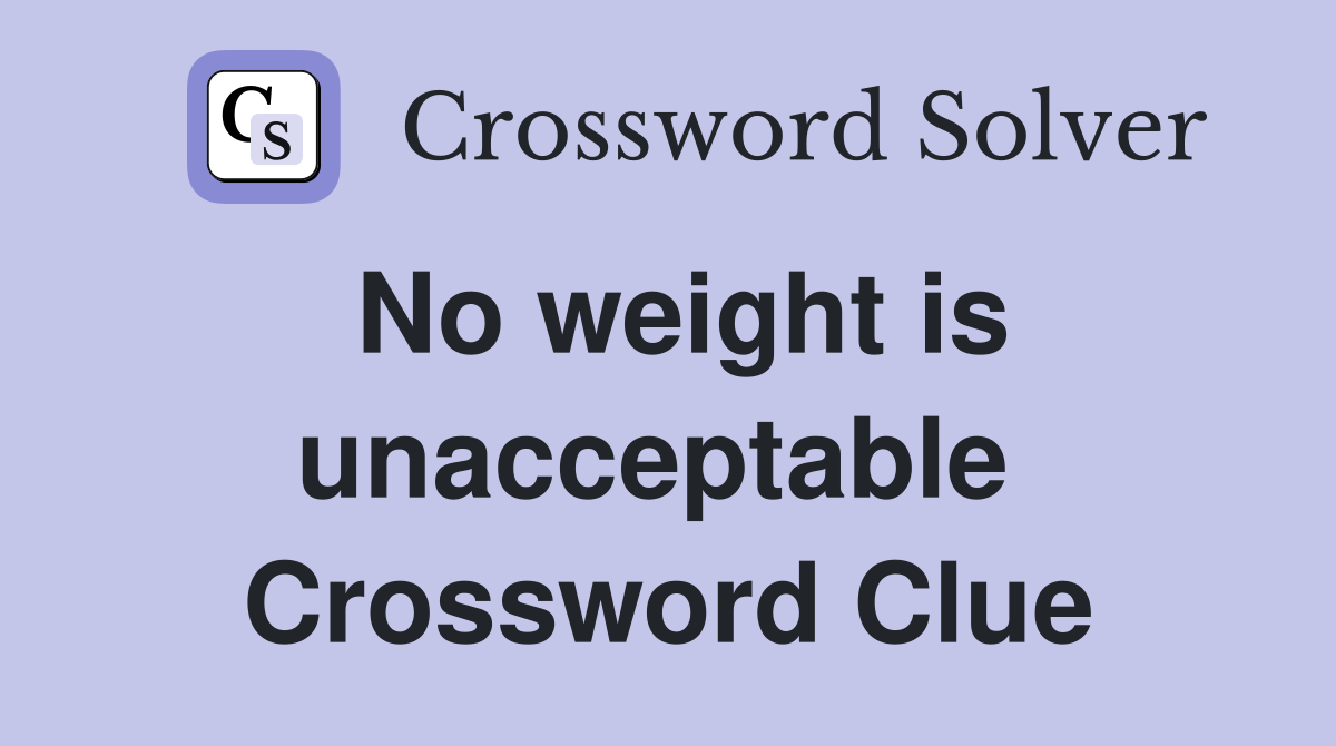 No weight is unacceptable  Crossword Clue