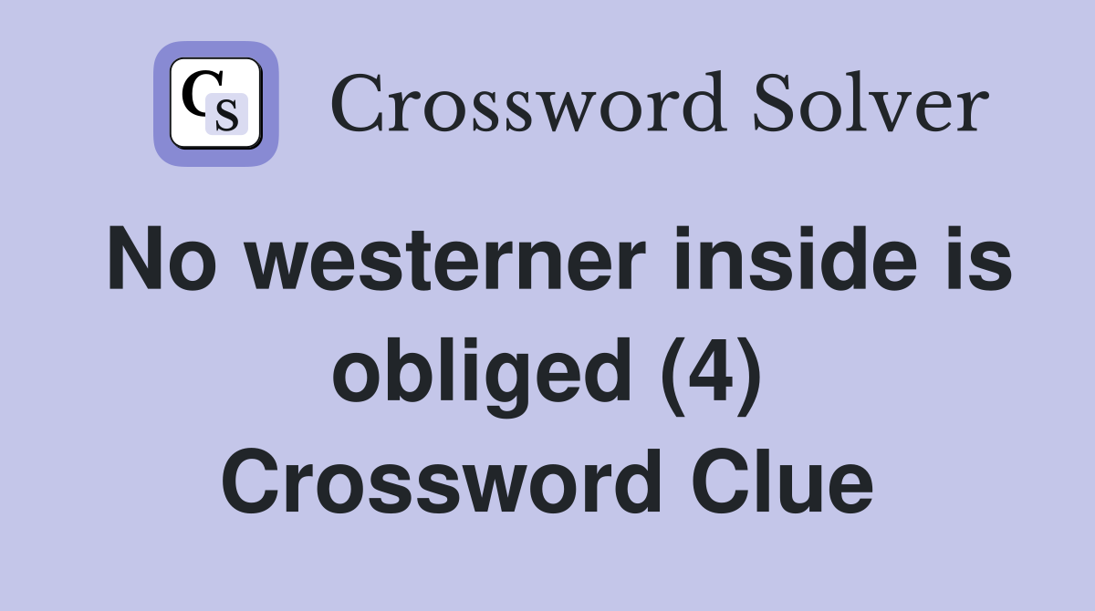 No westerner inside is obliged (4) Crossword Clue