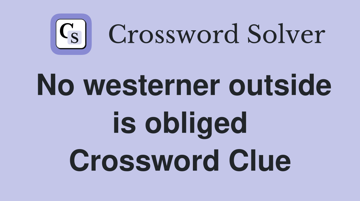 No westerner outside is obliged Crossword Clue