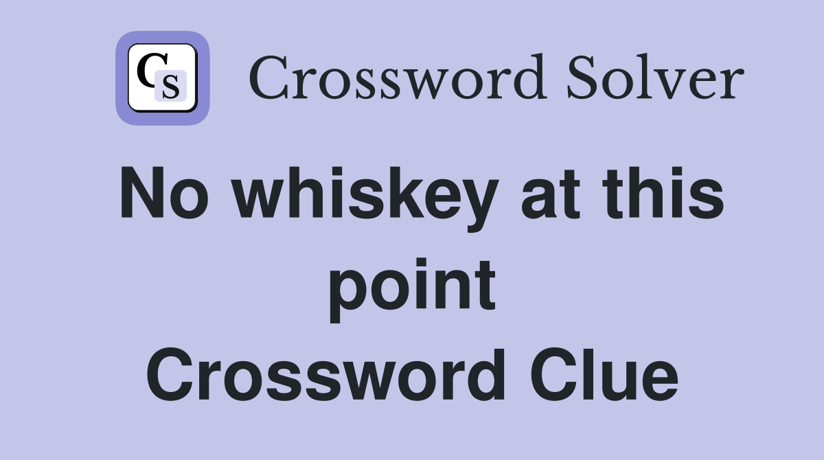 No whiskey at this point Crossword Clue