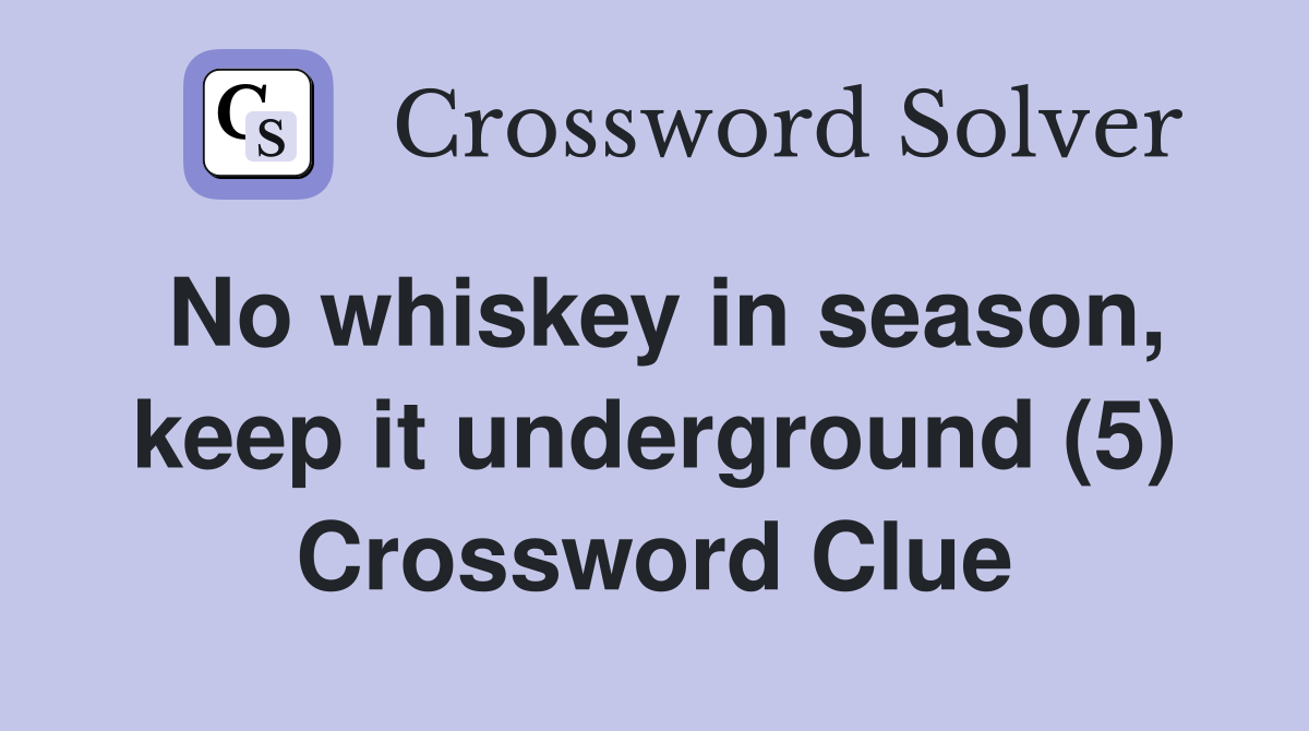 No whiskey in season, keep it underground (5) Crossword Clue