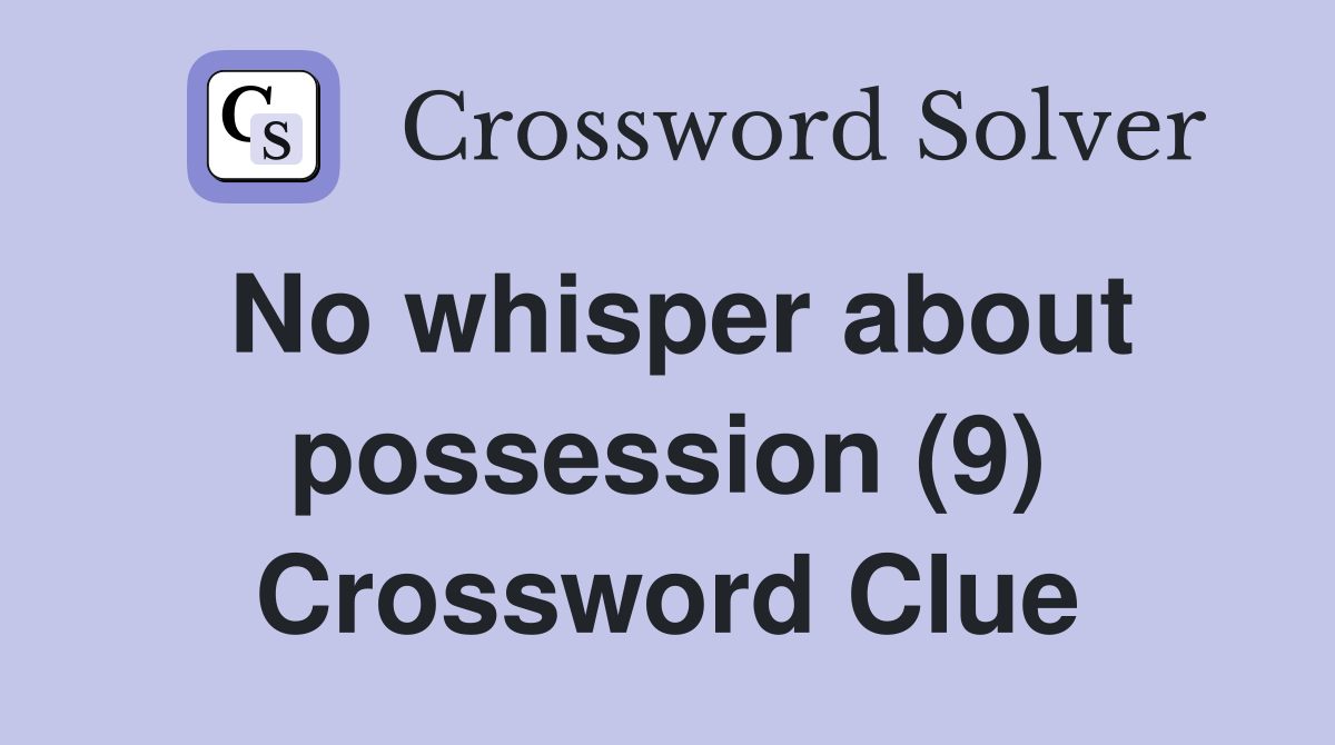 No whisper about possession (9) Crossword Clue