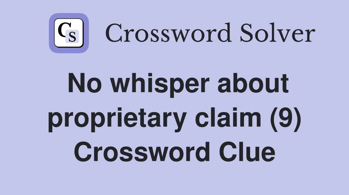 No whisper about proprietary claim (9) Crossword Clue