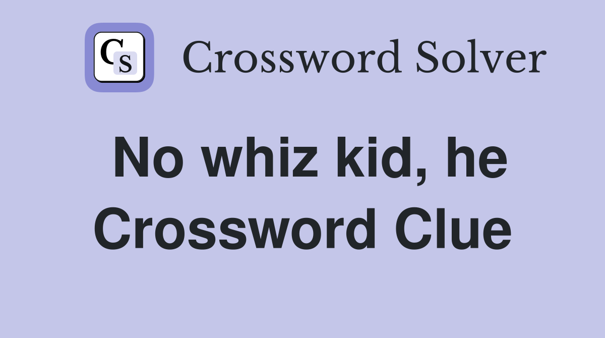 No whiz kid, he Crossword Clue
