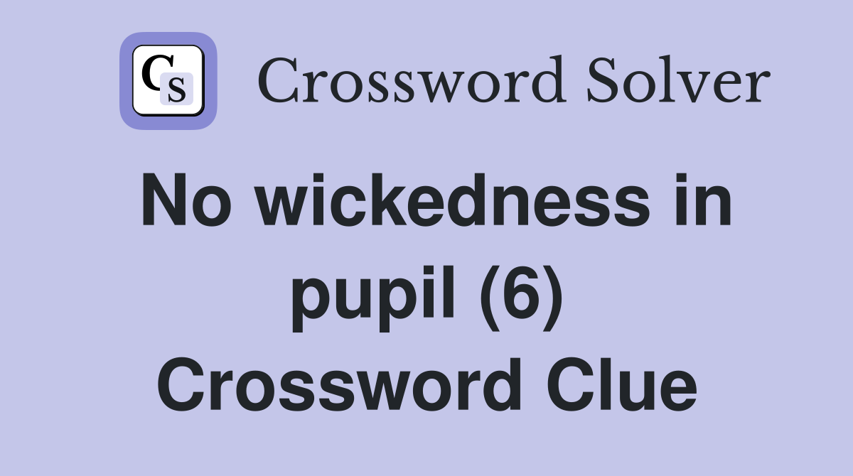 No wickedness in pupil (6) Crossword Clue
