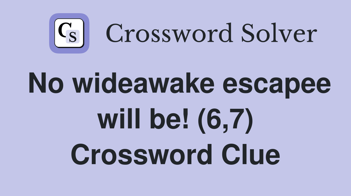 No wideawake escapee will be! (6,7) Crossword Clue